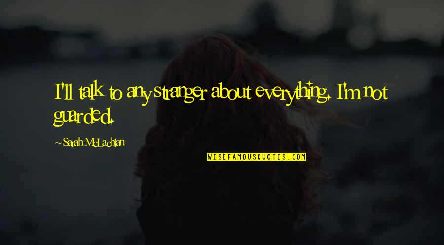 Puttees Wikipedia Quotes By Sarah McLachlan: I'll talk to any stranger about everything. I'm Puttees Wikipedia Quotes By Sarah McLachlan: I'll talk to any stranger about everything. I'm