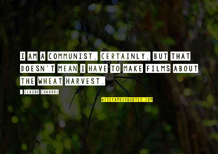 Puttenahalli Quotes By Claude Chabrol: I am a Communist, certainly, but that doesn't Puttenahalli Quotes By Claude Chabrol: I am a Communist, certainly, but that doesn't