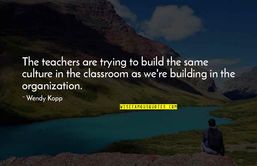 Puttenahalli Quotes By Wendy Kopp: The teachers are trying to build the same