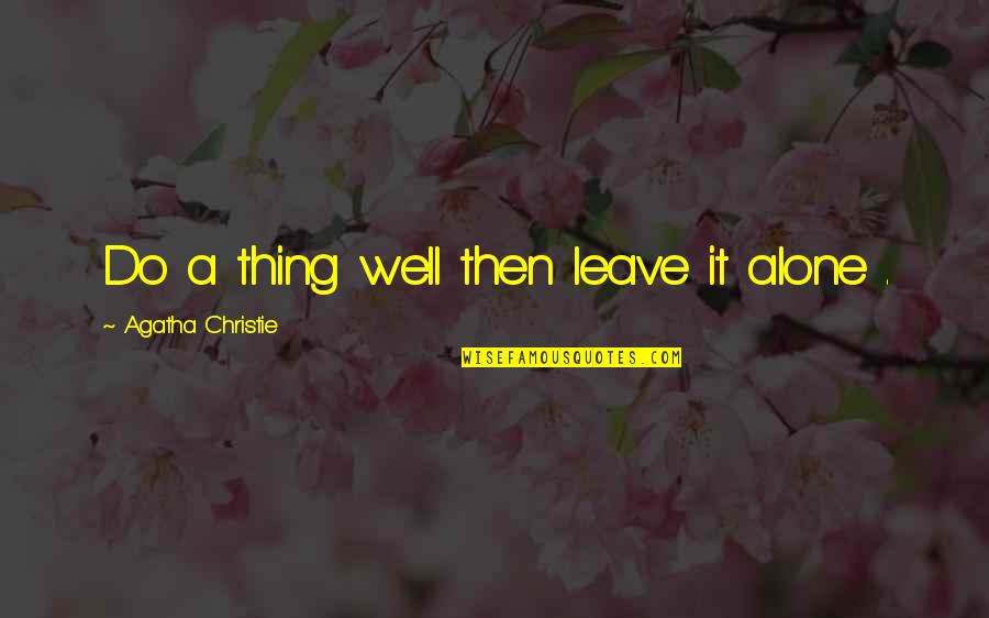 Puttenham Private Quotes By Agatha Christie: Do a thing well then leave it alone Puttenham Private Quotes By Agatha Christie: Do a thing well then leave it alone