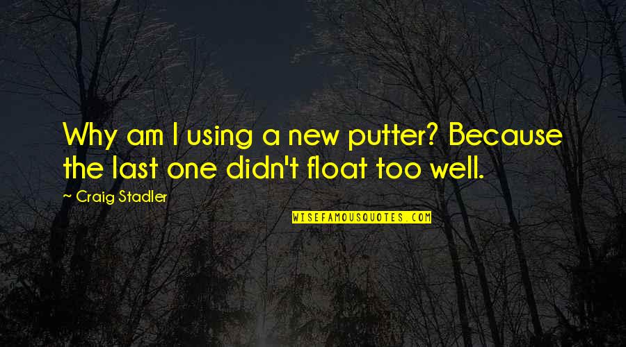 Putter Quotes By Craig Stadler: Why am I using a new putter? Because