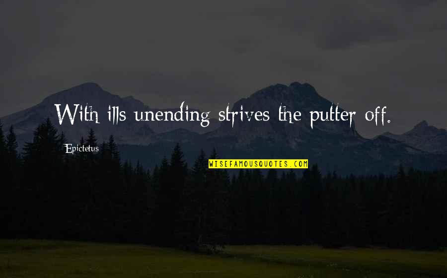 Putter Quotes By Epictetus: With ills unending strives the putter off.