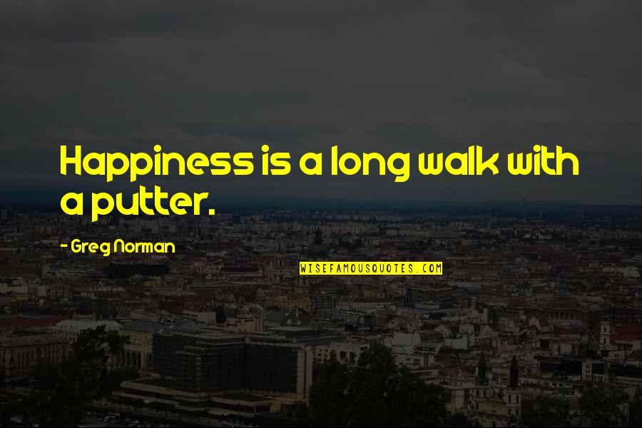 Putter Quotes By Greg Norman: Happiness is a long walk with a putter.