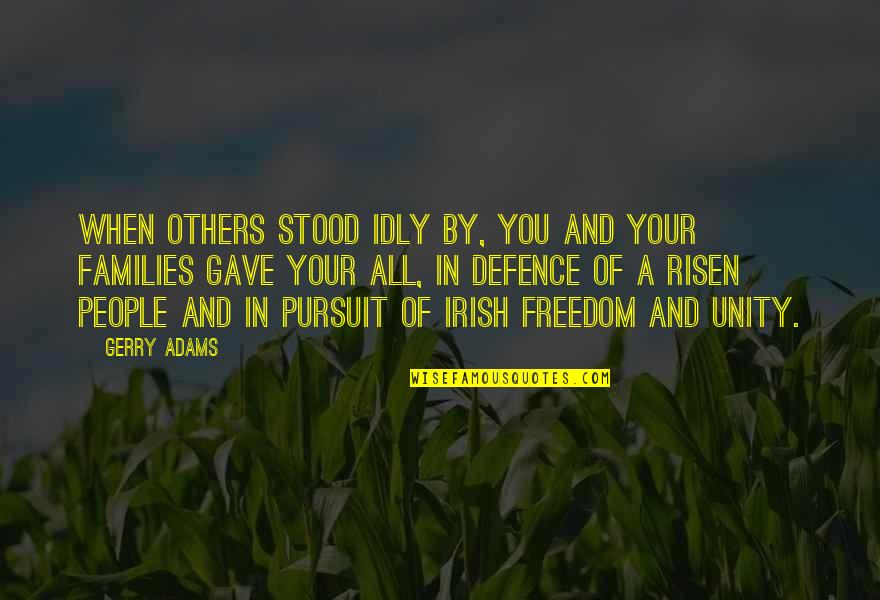 Putterman Md Quotes By Gerry Adams: When others stood idly by, you and your