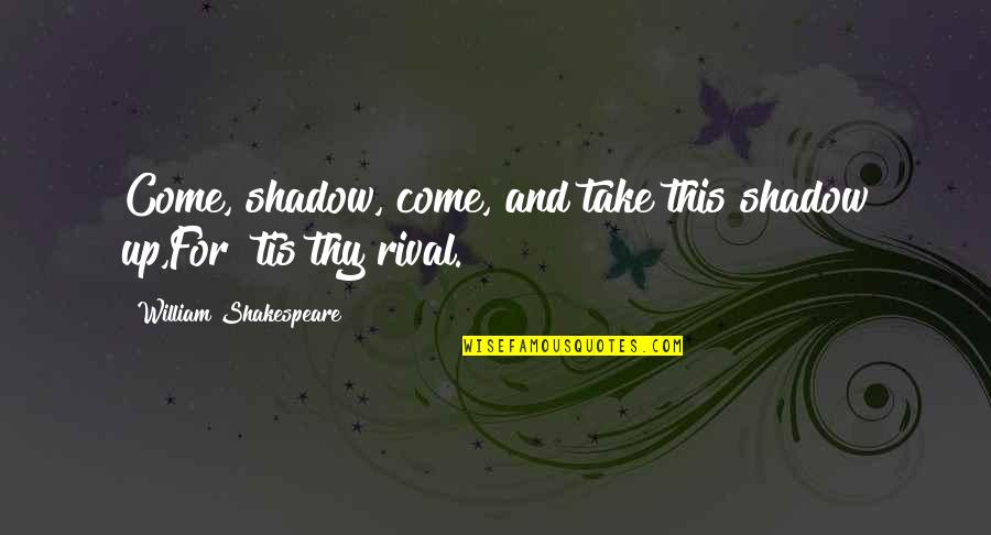 Putters Quotes By William Shakespeare: Come, shadow, come, and take this shadow up,For Putters Quotes By William Shakespeare: Come, shadow, come, and take this shadow up,For