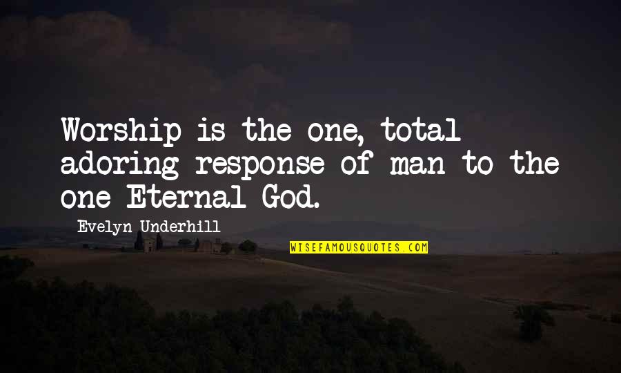 Putteth Quotes By Evelyn Underhill: Worship is the one, total adoring response of