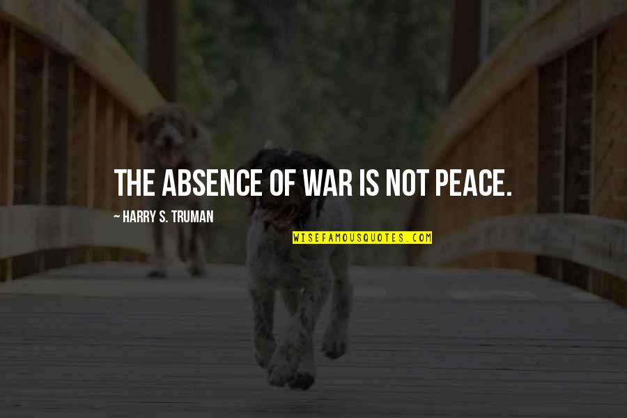 Putteth Quotes By Harry S. Truman: The absence of war is not peace.