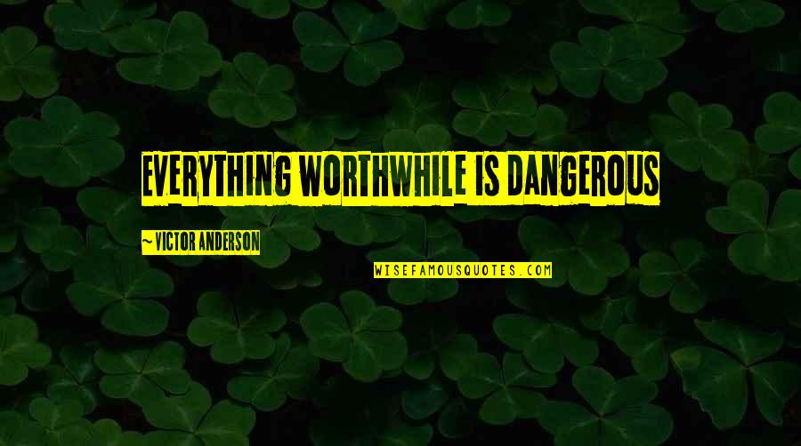 Puttin In Work Quotes By Victor Anderson: Everything worthwhile is dangerous