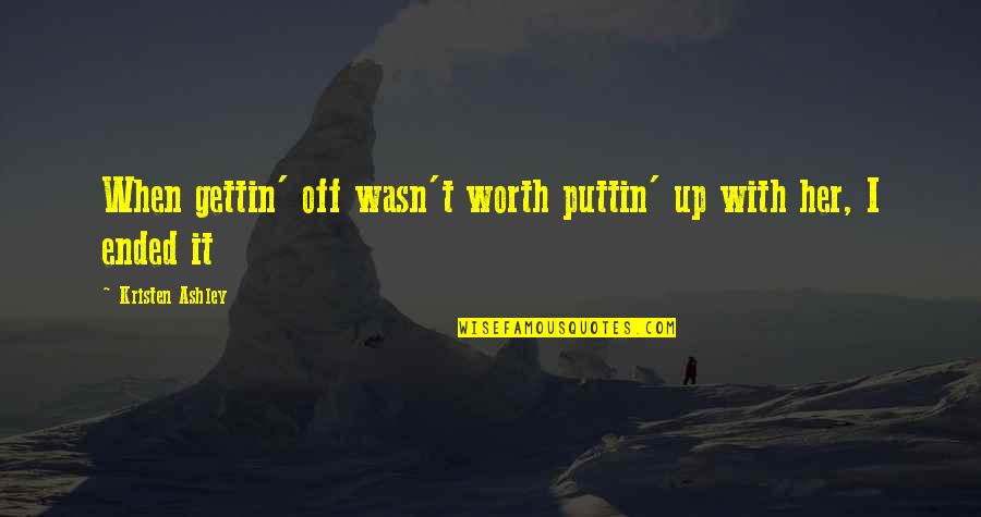 Puttin Quotes By Kristen Ashley: When gettin' off wasn't worth puttin' up with Puttin Quotes By Kristen Ashley: When gettin' off wasn't worth puttin' up with
