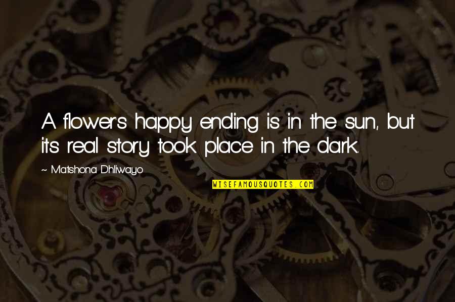 Puttin Quotes By Matshona Dhliwayo: A flower's happy ending is in the sun, Puttin Quotes By Matshona Dhliwayo: A flower's happy ending is in the sun,