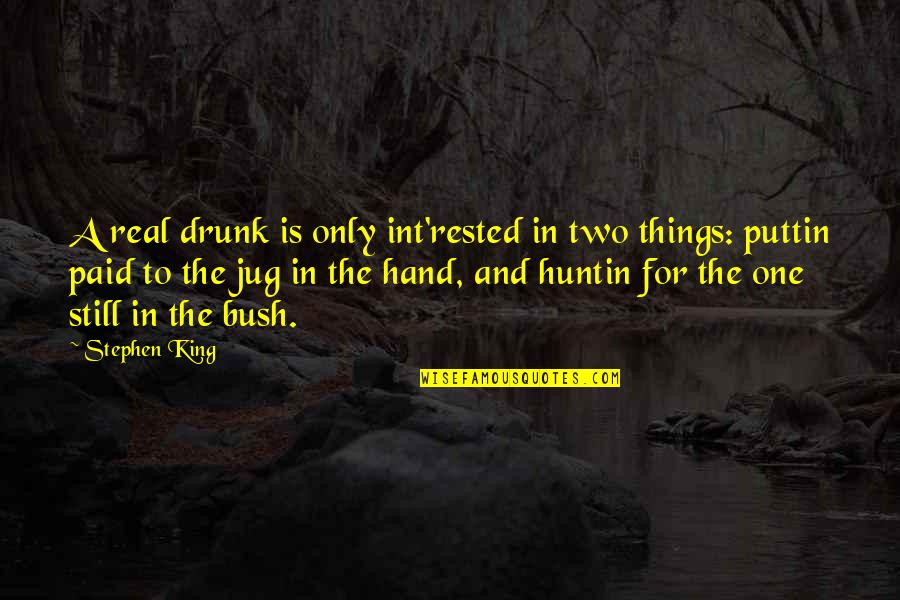 Puttin Quotes By Stephen King: A real drunk is only int'rested in two Puttin Quotes By Stephen King: A real drunk is only int'rested in two