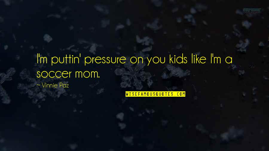 Puttin Quotes By Vinnie Paz: I'm puttin' pressure on you kids like I'm