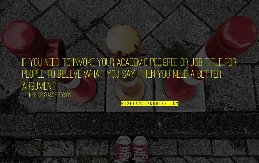 Putting Effort In And Getting Nothing Back Quotes By Neil DeGrasse Tyson: If you need to invoke your academic pedigree