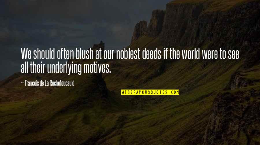 Putting Effort Into A Relationship Quotes By Francois De La Rochefoucauld: We should often blush at our noblest deeds Putting Effort Into A Relationship Quotes By Francois De La Rochefoucauld: We should often blush at our noblest deeds