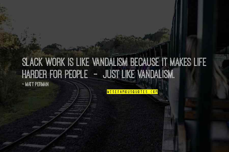 Putting Forth Effort In A Relationship Quotes By Matt Perman: Slack work is like vandalism because it makes