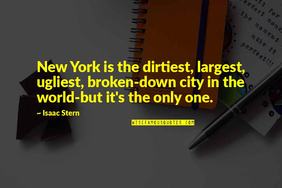 Putting God First Quotes By Isaac Stern: New York is the dirtiest, largest, ugliest, broken-down