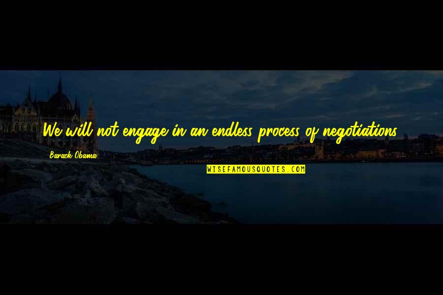 Putting In Effort And Getting Nothing In Return Quotes By Barack Obama: We will not engage in an endless process Putting In Effort And Getting Nothing In Return Quotes By Barack Obama: We will not engage in an endless process