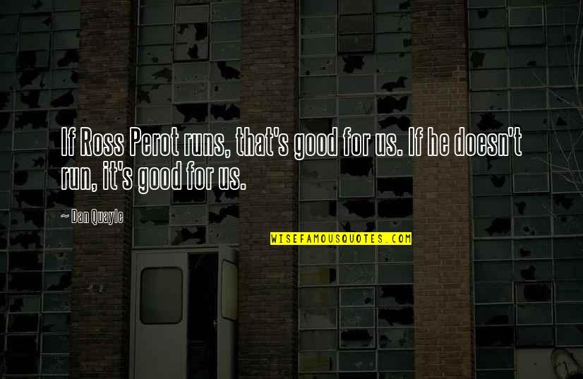 Putting In Effort Quotes By Dan Quayle: If Ross Perot runs, that's good for us.