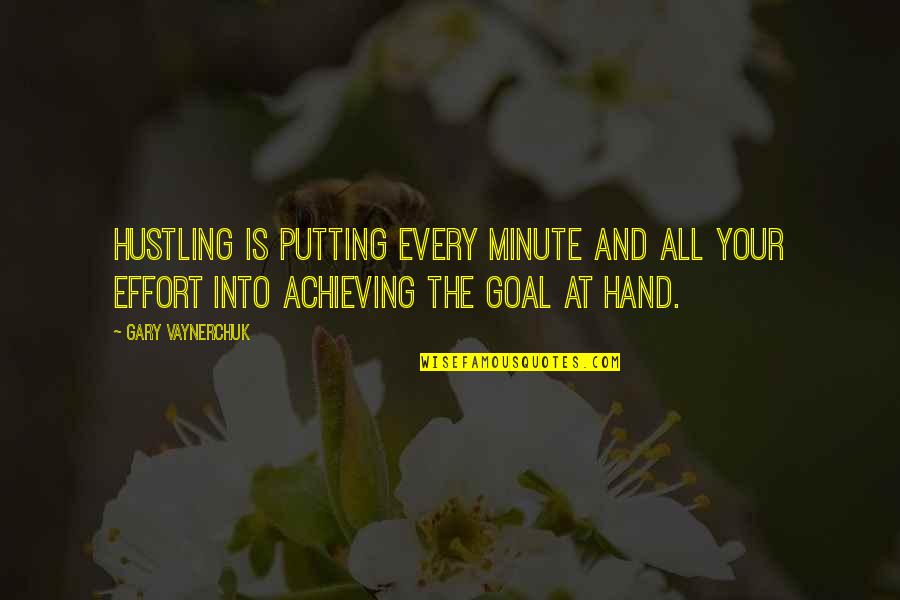 Putting In Effort Quotes By Gary Vaynerchuk: Hustling is putting every minute and all your