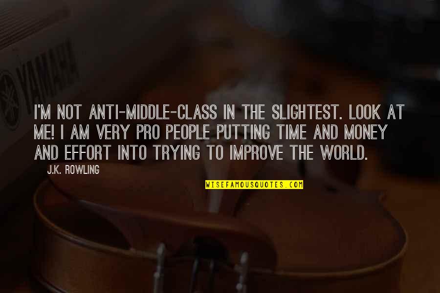 Putting In Effort Quotes By J.K. Rowling: I'm not anti-middle-class in the slightest. Look at