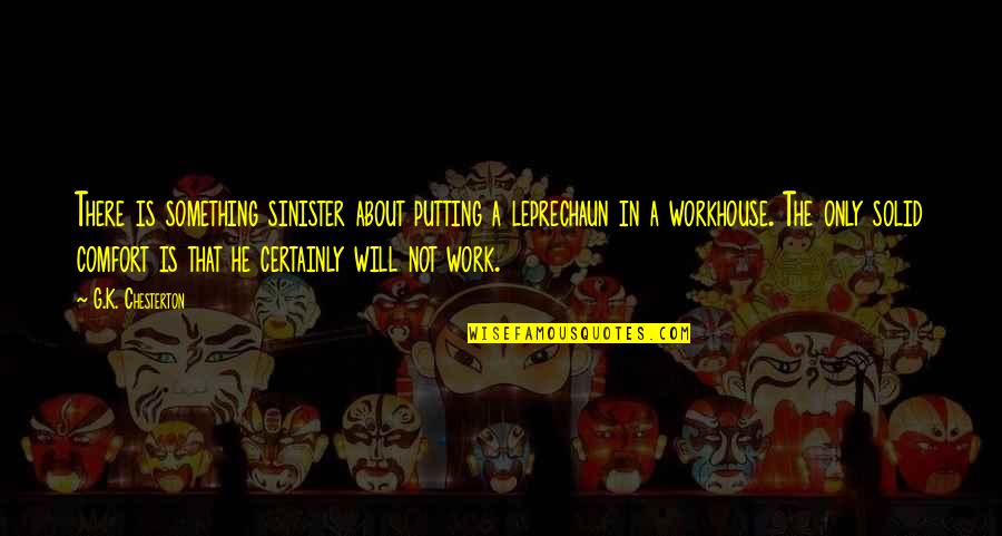 Putting In The Work Quotes By G.K. Chesterton: There is something sinister about putting a leprechaun