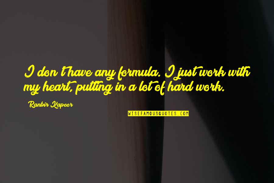Putting In The Work Quotes By Ranbir Kapoor: I don't have any formula. I just work