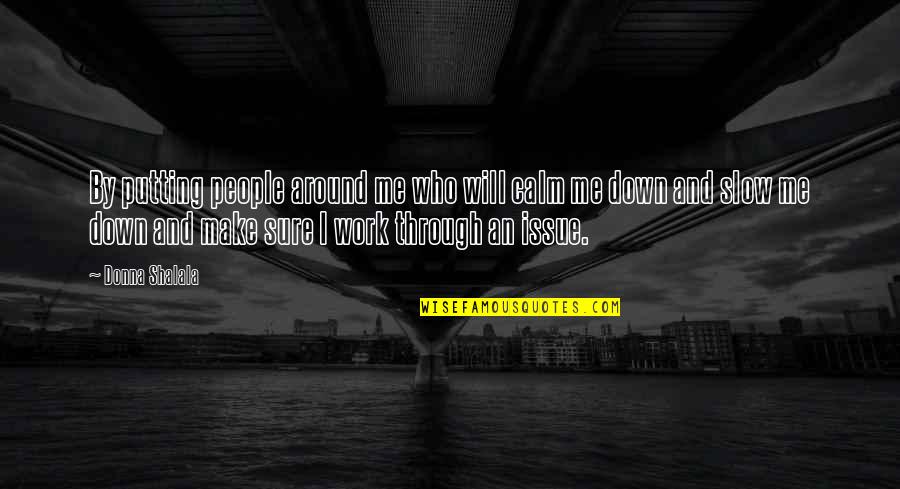 Putting In Work Quotes By Donna Shalala: By putting people around me who will calm