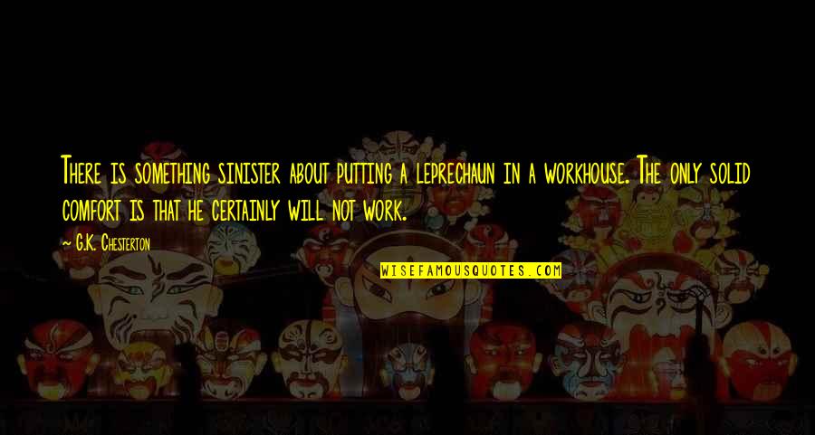 Putting In Work Quotes By G.K. Chesterton: There is something sinister about putting a leprechaun