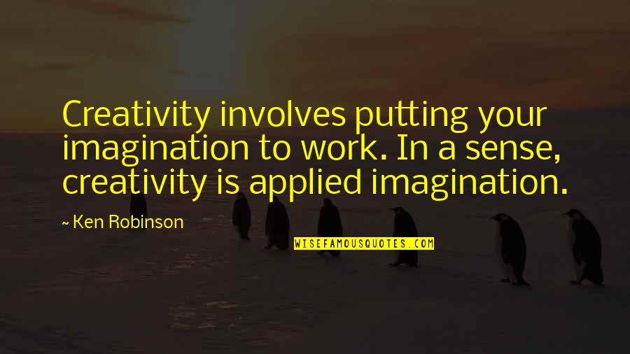 Putting In Work Quotes By Ken Robinson: Creativity involves putting your imagination to work. In