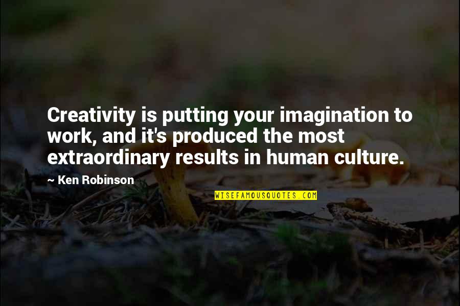 Putting In Work Quotes By Ken Robinson: Creativity is putting your imagination to work, and