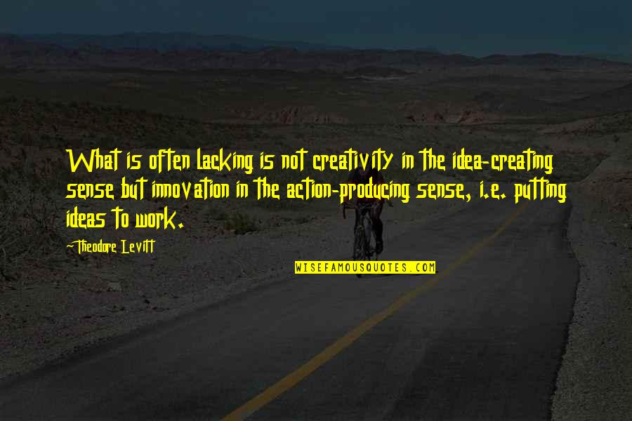 Putting In Work Quotes By Theodore Levitt: What is often lacking is not creativity in