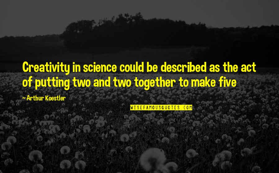 Putting It All Together Quotes By Arthur Koestler: Creativity in science could be described as the