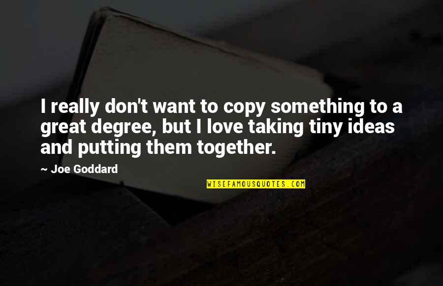 Putting It All Together Quotes By Joe Goddard: I really don't want to copy something to