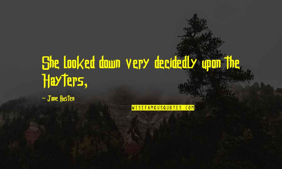 Putting Life In Perspective Quotes By Jane Austen: She looked down very decidedly upon the Hayters,
