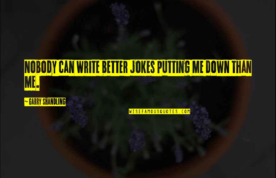 Putting Me Down Quotes By Garry Shandling: Nobody can write better jokes putting me down