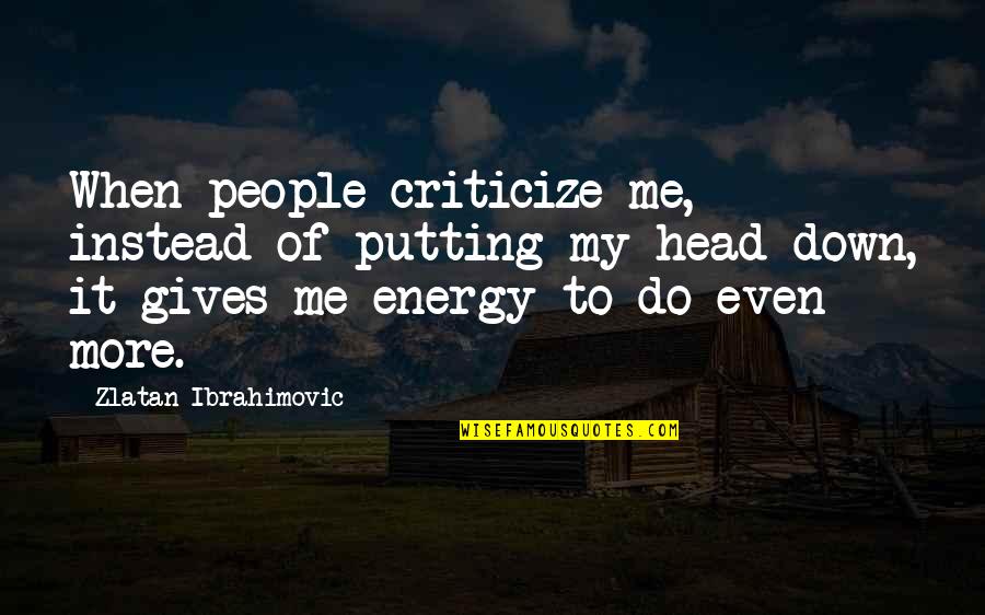 Putting Me Down Quotes By Zlatan Ibrahimovic: When people criticize me, instead of putting my