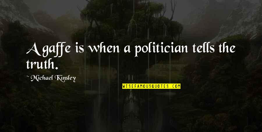 Putting More Effort Into A Friendship Quotes By Michael Kinsley: A gaffe is when a politician tells the