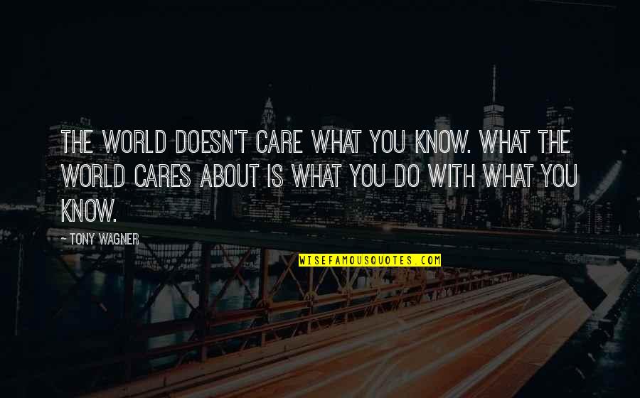 Putting More Effort Into A Relationship Quotes By Tony Wagner: The world doesn't care what you know. What