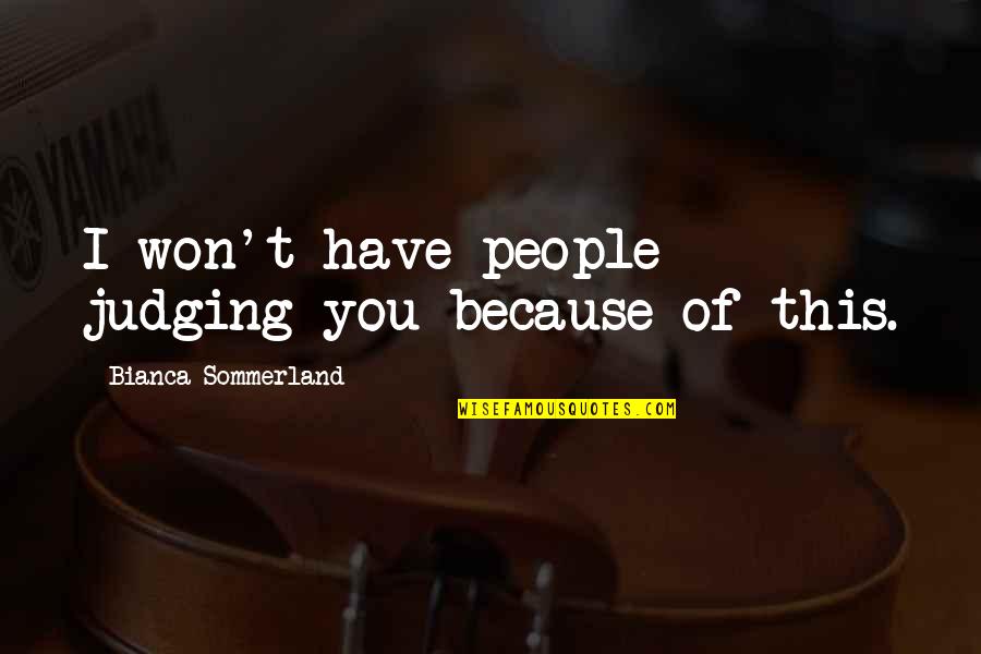 Putting My Dog Down Quotes By Bianca Sommerland: I won't have people judging you because of Putting My Dog Down Quotes By Bianca Sommerland: I won't have people judging you because of