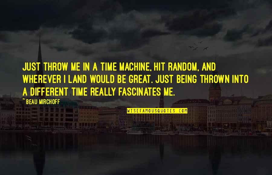 Putting My Wall Back Up Quotes By Beau Mirchoff: Just throw me in a time machine, hit