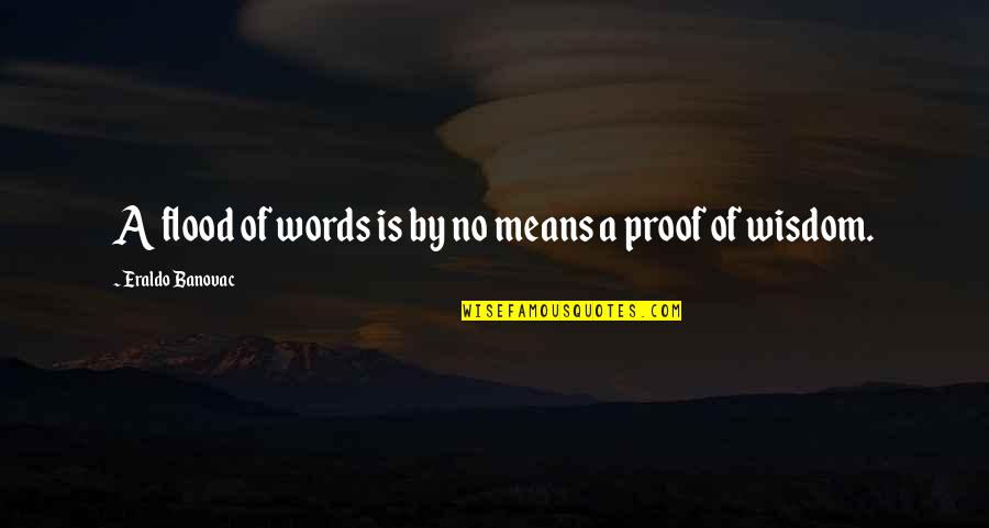 Putting My Wall Back Up Quotes By Eraldo Banovac: A flood of words is by no means Putting My Wall Back Up Quotes By Eraldo Banovac: A flood of words is by no means