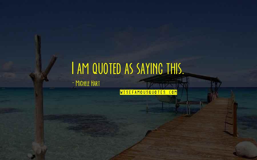 Putting My Wall Back Up Quotes By Michele Hart: I am quoted as saying this. Putting My Wall Back Up Quotes By Michele Hart: I am quoted as saying this.