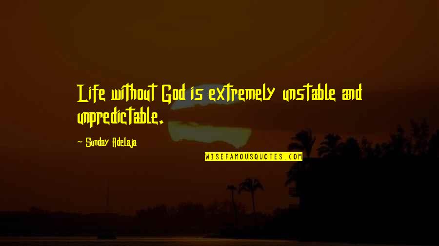 Putting My Wall Back Up Quotes By Sunday Adelaja: Life without God is extremely unstable and unpredictable.