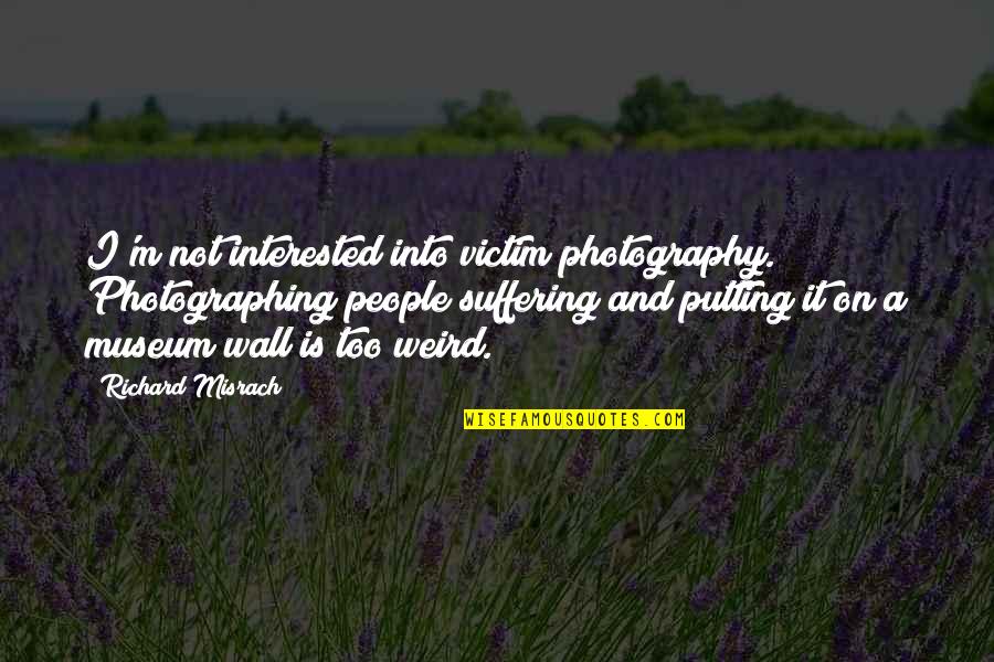 Putting My Wall Up Quotes By Richard Misrach: I'm not interested into victim photography. Photographing people Putting My Wall Up Quotes By Richard Misrach: I'm not interested into victim photography. Photographing people