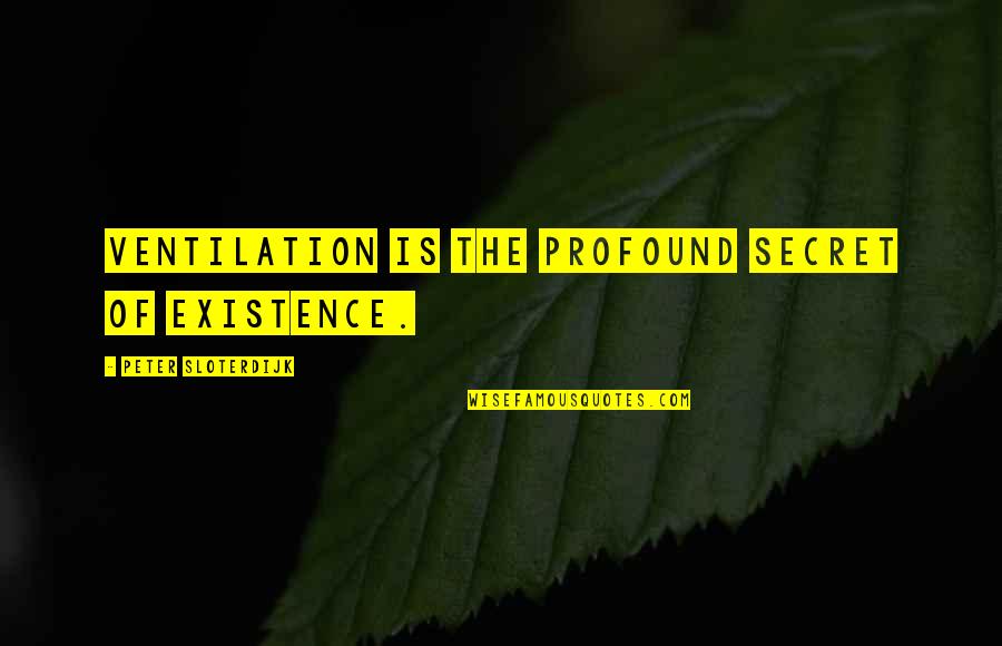 Putting Myself First Quotes By Peter Sloterdijk: Ventilation is the profound secret of existence.