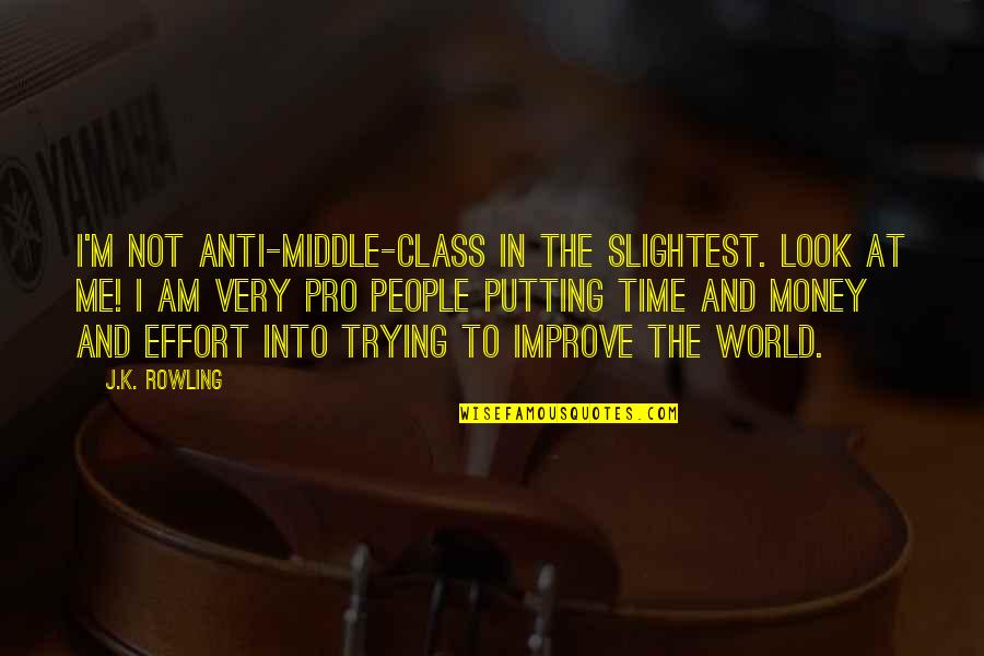Putting No Effort Quotes By J.K. Rowling: I'm not anti-middle-class in the slightest. Look at