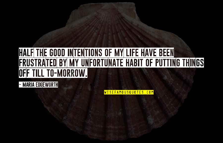 Putting Off Things Quotes By Maria Edgeworth: Half the good intentions of my life have