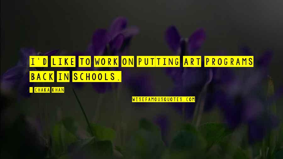 Putting Off Work Quotes By Chaka Khan: I'd like to work on putting art programs