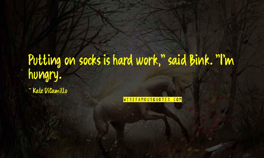 Putting Off Work Quotes By Kate DiCamillo: Putting on socks is hard work," said Bink.