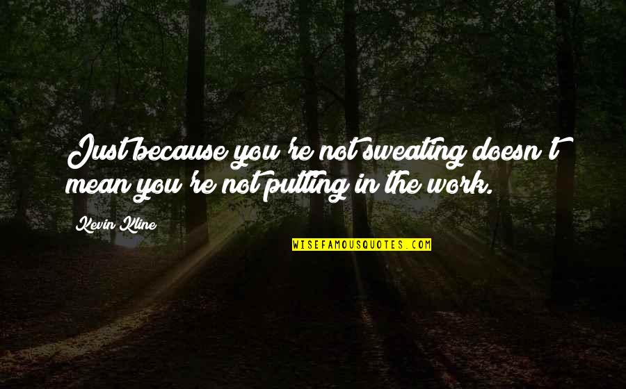 Putting Off Work Quotes By Kevin Kline: Just because you're not sweating doesn't mean you're